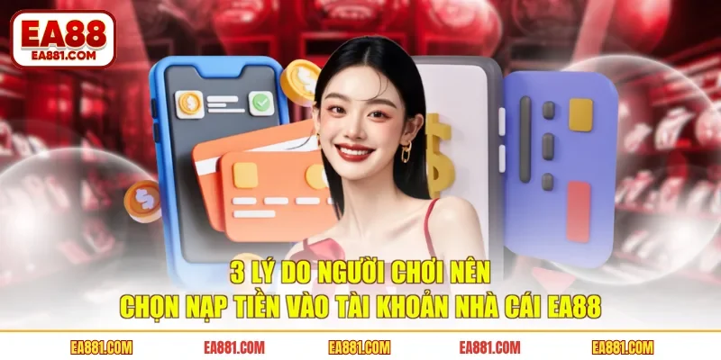  3 lý do người chơi nên chọn nạp tiền vào tài khoản nhà cái EA88