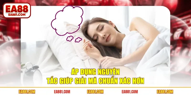 Áp dụng nguyên tắc giúp giải mã chuẩn xác hơn