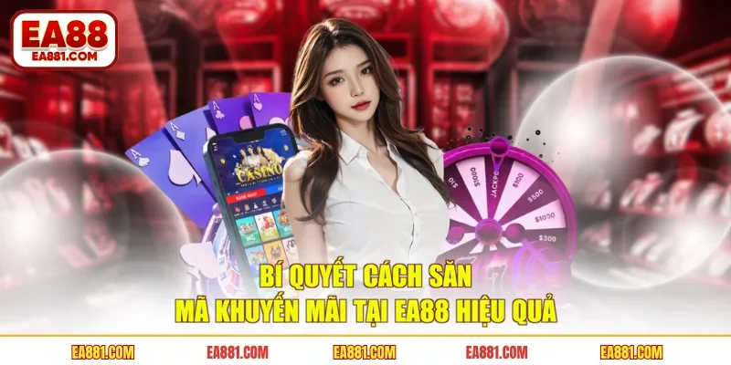 Bí quyết cách săn mã khuyến mãi tại EA88 hiệu quả
