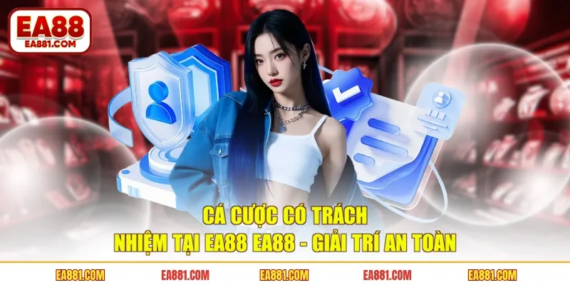 Cá Cược Có Trách Nhiệm Tại EA88 - Giải Trí An Toàn