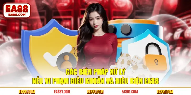 Các biện pháp xử lý nếu vi phạm điều khoản và điều kiện EA88
