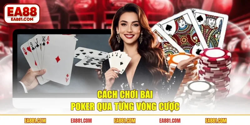 Cách chơi bài poker qua từng vòng cược