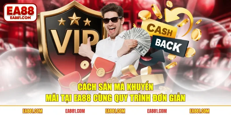 Cách Săn Mã Khuyến Mãi Tại EA88 Cùng Quy Trình Đơn Giản