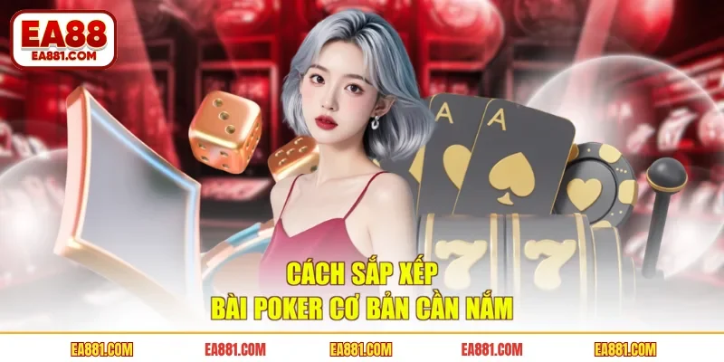 Cách sắp xếp bài poker cơ bản cần nắm