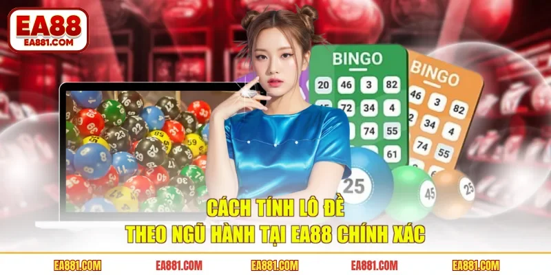 Cách Tính Lô Đề Theo Ngũ Hành Tại EA88 Chính Xác