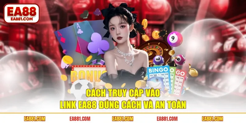 Cách truy cập vào link EA88 đúng cách và an toàn