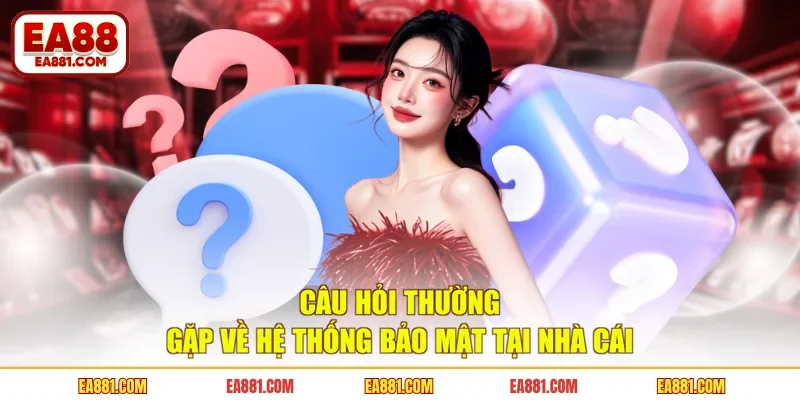 Câu hỏi thường gặp về hệ thống bảo mật tại nhà cái