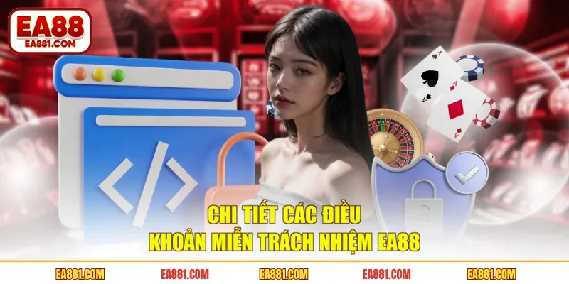 Chi tiết các điều khoản miễn trách nhiệm EA88