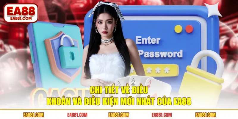 Chi tiết về điều khoản và điều kiện mới nhất của EA88