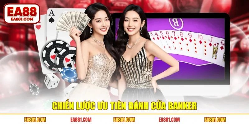 Chiến lược ưu tiên đánh cửa Banker