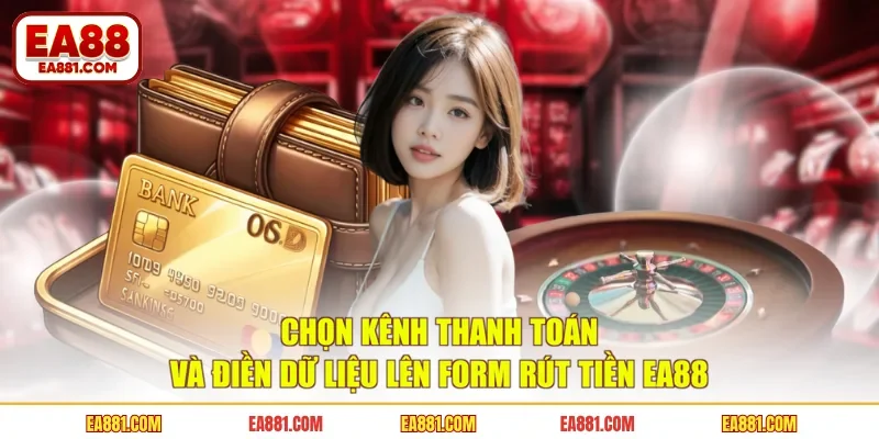 Chọn kênh thanh toán và điền dữ liệu lên form rút tiền EA88