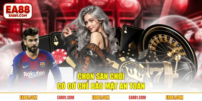 Chọn sân chơi có cơ chế bảo mật an toàn