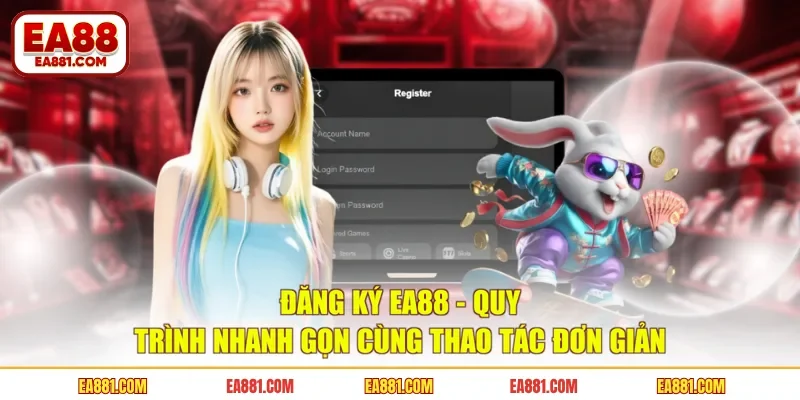 Đăng Ký EA88 - Quy Trình Nhanh Gọn Cùng Thao Tác Đơn Giản