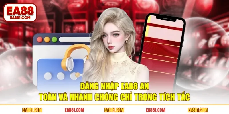 Đăng Nhập EA88 An Toàn Và Nhanh Chóng Chỉ Trong Tích Tắc