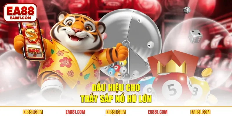 Dấu hiệu cho thấy sắp nổ hũ lớn