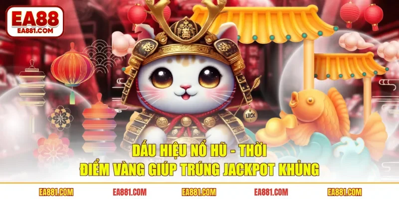 Dấu Hiệu Nổ Hũ - Thời Điểm Vàng Giúp Trúng Jackpot Khủng