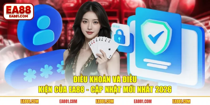 Điều Khoản Và Điều Kiện Của EA88 - Cập Nhật Mới Nhất 2026