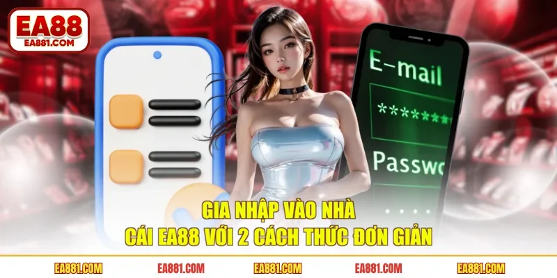 Gia nhập vào nhà cái EA88 với 2 cách thức đơn giản