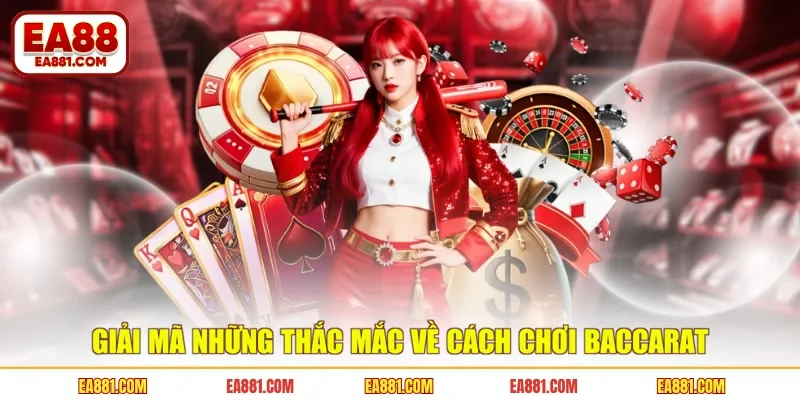 Giải mã những thắc mắc về cách chơi Baccarat