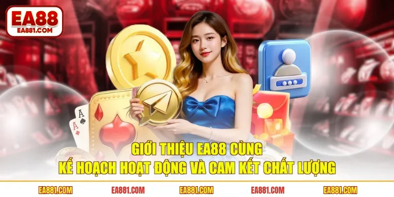 Giới thiệu EA88 cùng kế hoạch hoạt động và cam kết chất lượng