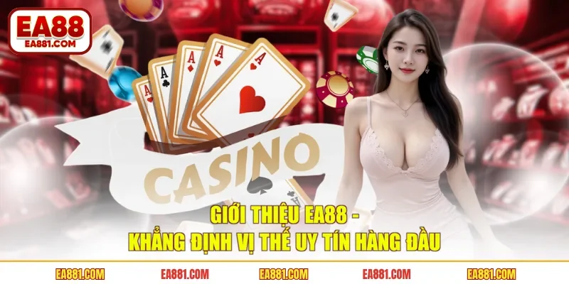 Giới Thiệu EA88 - Khẳng Định Vị Thế Uy Tín Hàng Đầu