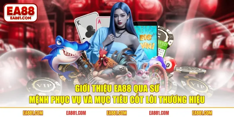 Giới thiệu EA88 qua sứ mệnh phục vụ và mục tiêu cốt lõi thương hiệu