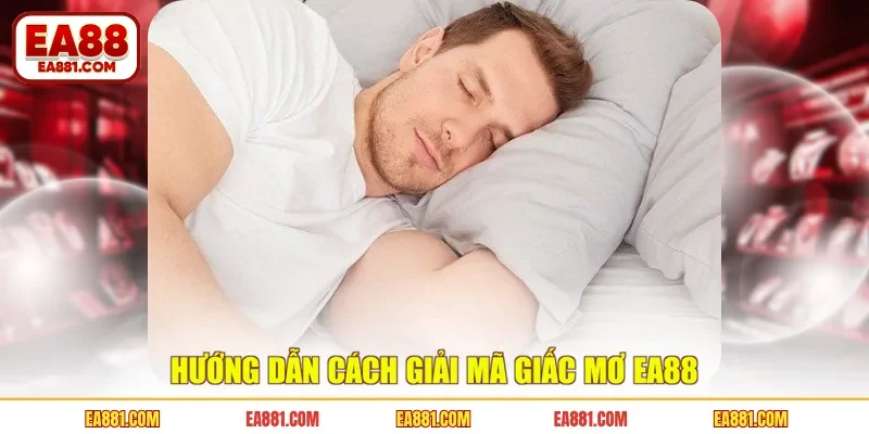 Hướng dẫn cách giải mã giấc mơ EA88