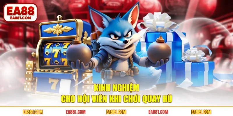 Kinh nghiệm cho hội viên khi chơi quay hũ