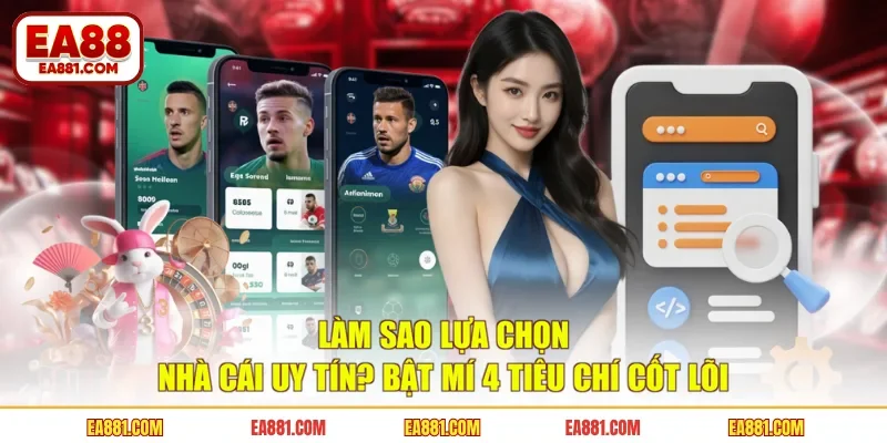 Làm Sao Lựa Chọn Nhà Cái Uy Tín? Bật Mí 4 Tiêu Chí Cốt Lõi