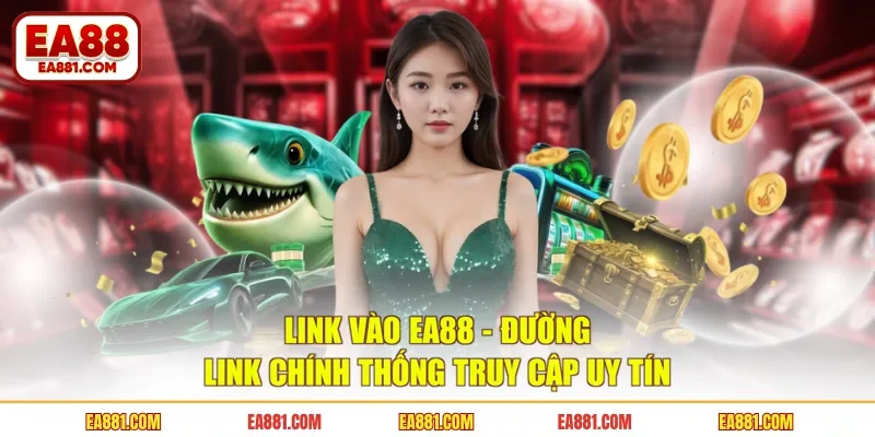 Link Vào EA88 - Đường Link Chính Thống Truy Cập Uy Tín