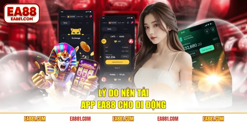 Lý do nên tải app EA88 cho di động