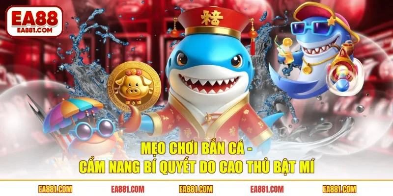 Mẹo Chơi Bắn Cá - Cẩm Nang Bí Quyết Do Cao Thủ Bật Mí