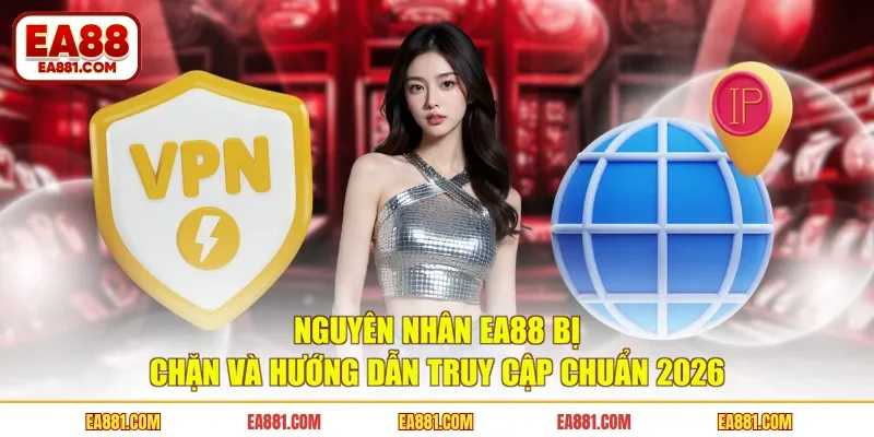 Nguyên Nhân EA88 Bị Chặn Và Hướng Dẫn Truy Cập Chuẩn 2026