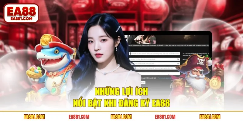 Những lợi ích nổi bật khi đăng ký EA88