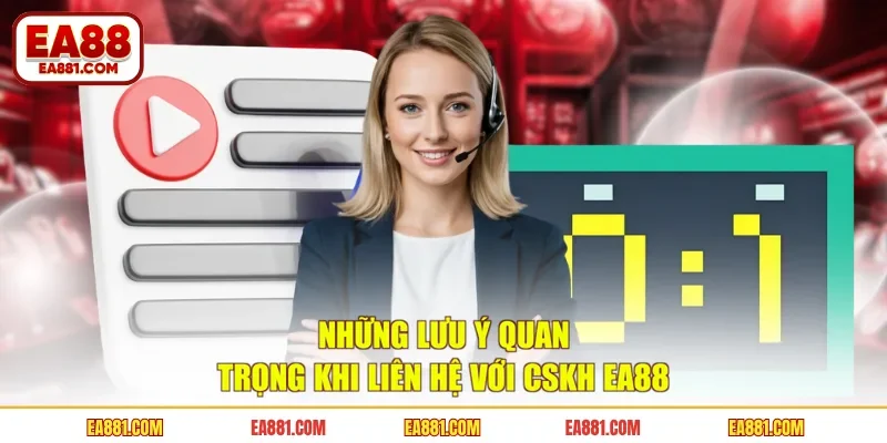 Những lưu ý quan trọng khi liên hệ với CSKH EA88