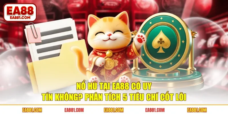 Nổ Hũ Tại EA88 Có Uy Tín Không? Phân Tích 5 Tiêu Chí Cốt Lõi