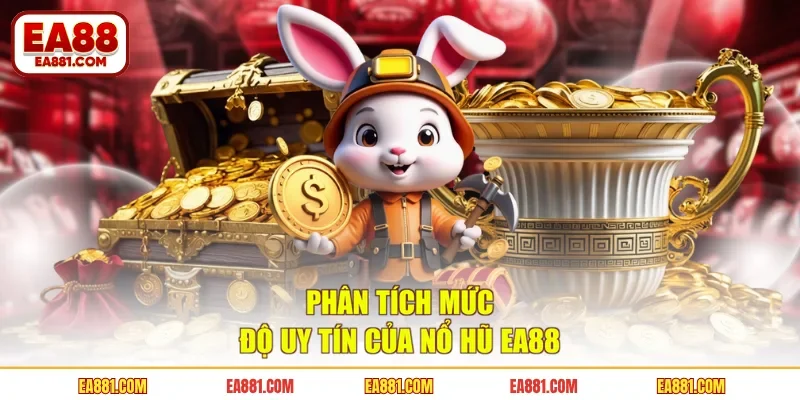 Phân tích mức độ uy tín của nổ hũ EA88