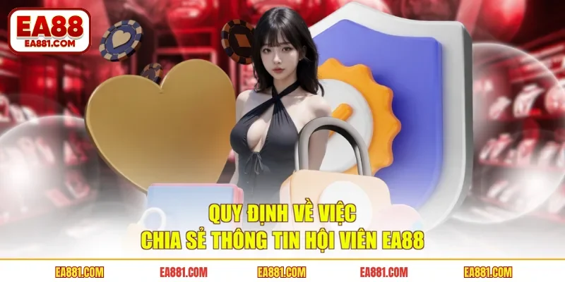 Quy định về việc chia sẻ thông tin hội viên EA88