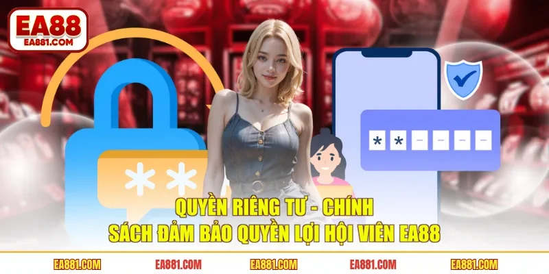 Quyền Riêng Tư - Chính Sách Đảm Bảo Quyền Lợi Hội Viên EA88