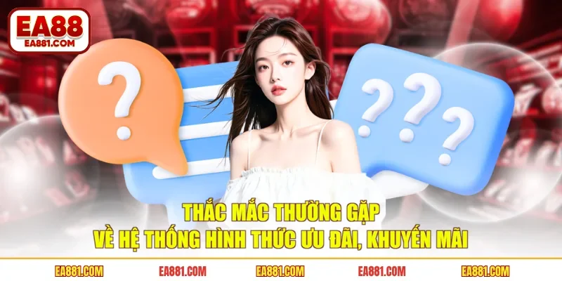 Thắc mắc thường gặp về hệ thống hình thức ưu đãi, khuyến mãi