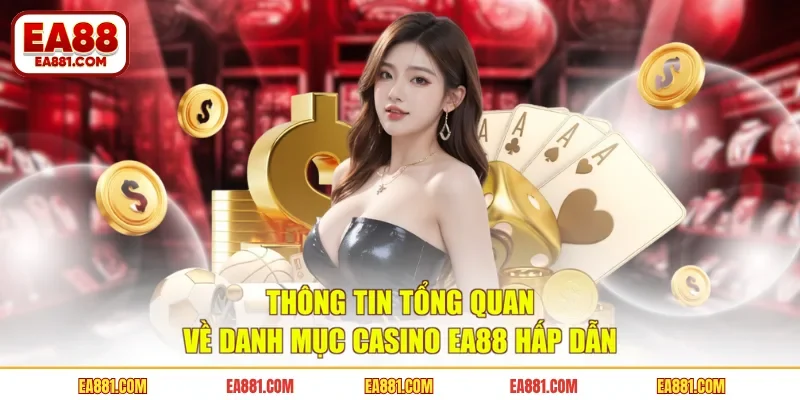 Thông tin tổng quan về danh mục Casino EA88 hấp dẫn