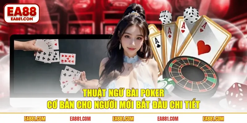 Thuật Ngữ Bài Poker Cơ Bản Cho Người Mới Bắt Đầu Chi Tiết