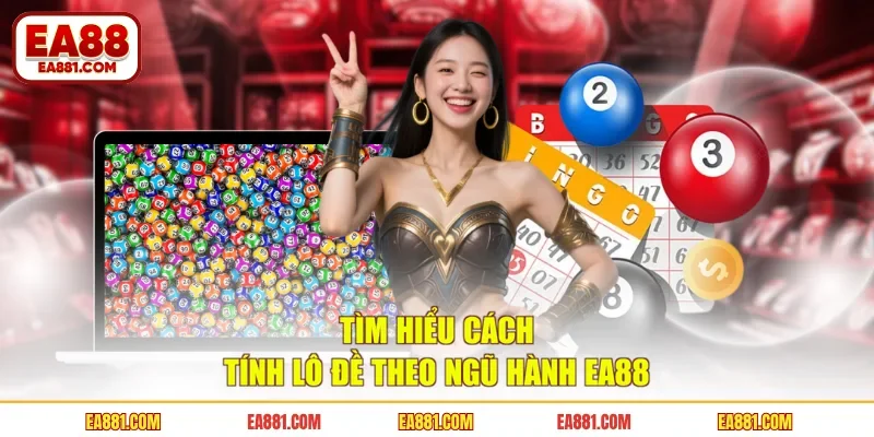 Tìm hiểu cách tính lô đề theo ngũ hành EA88 