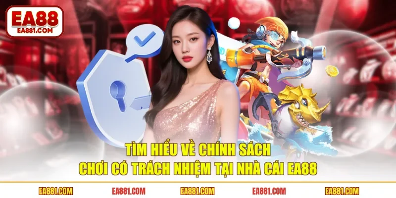 Tìm hiểu về chính sách chơi có trách nhiệm tại nhà cái EA88