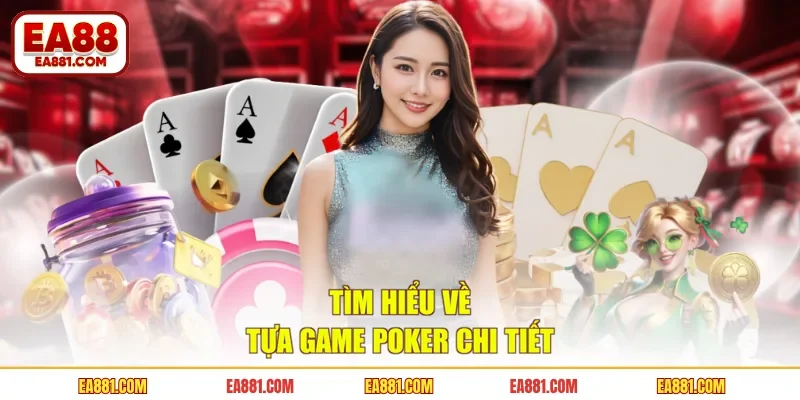 Tìm hiểu về tựa game poker chi tiết