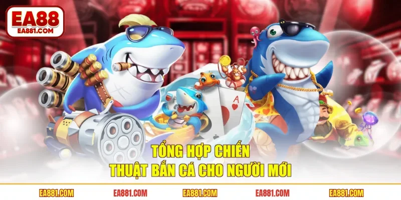Tổng hợp chiến thuật bắn cá cho người mới
