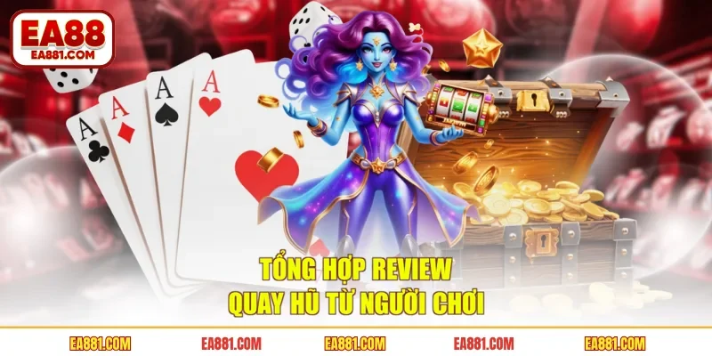 Tổng hợp review quay hũ từ người chơi