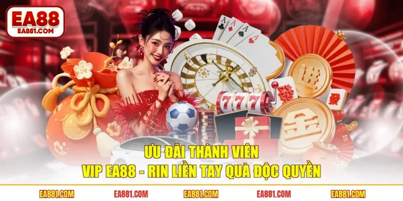 Ưu Đãi Thành Viên VIP EA88 - Rin Liền Tay Quà Độc Quyền