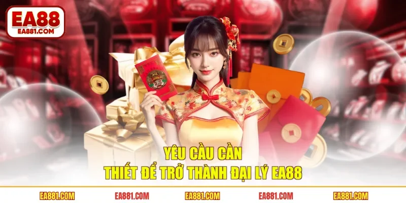 Yêu cầu cần thiết để trở thành đại lý EA88